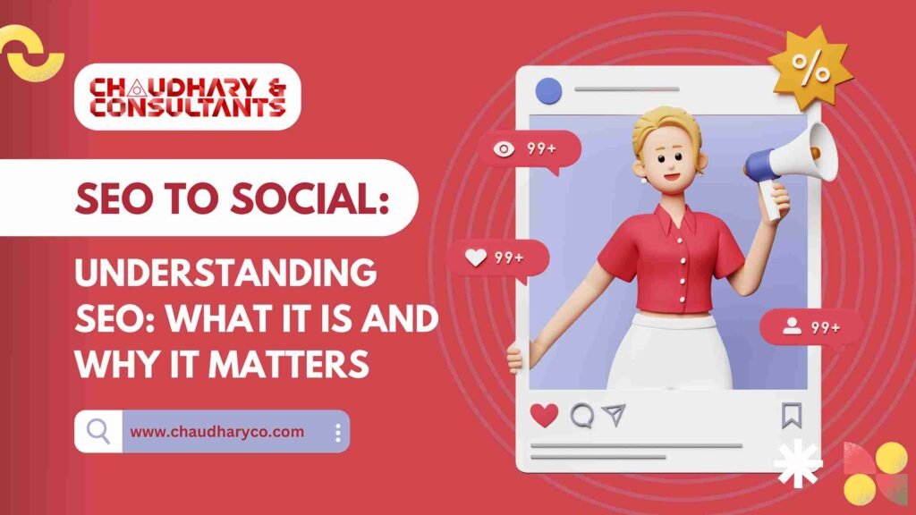 Understanding SEO: What It Is and Why It Matters chaudhary & consultants